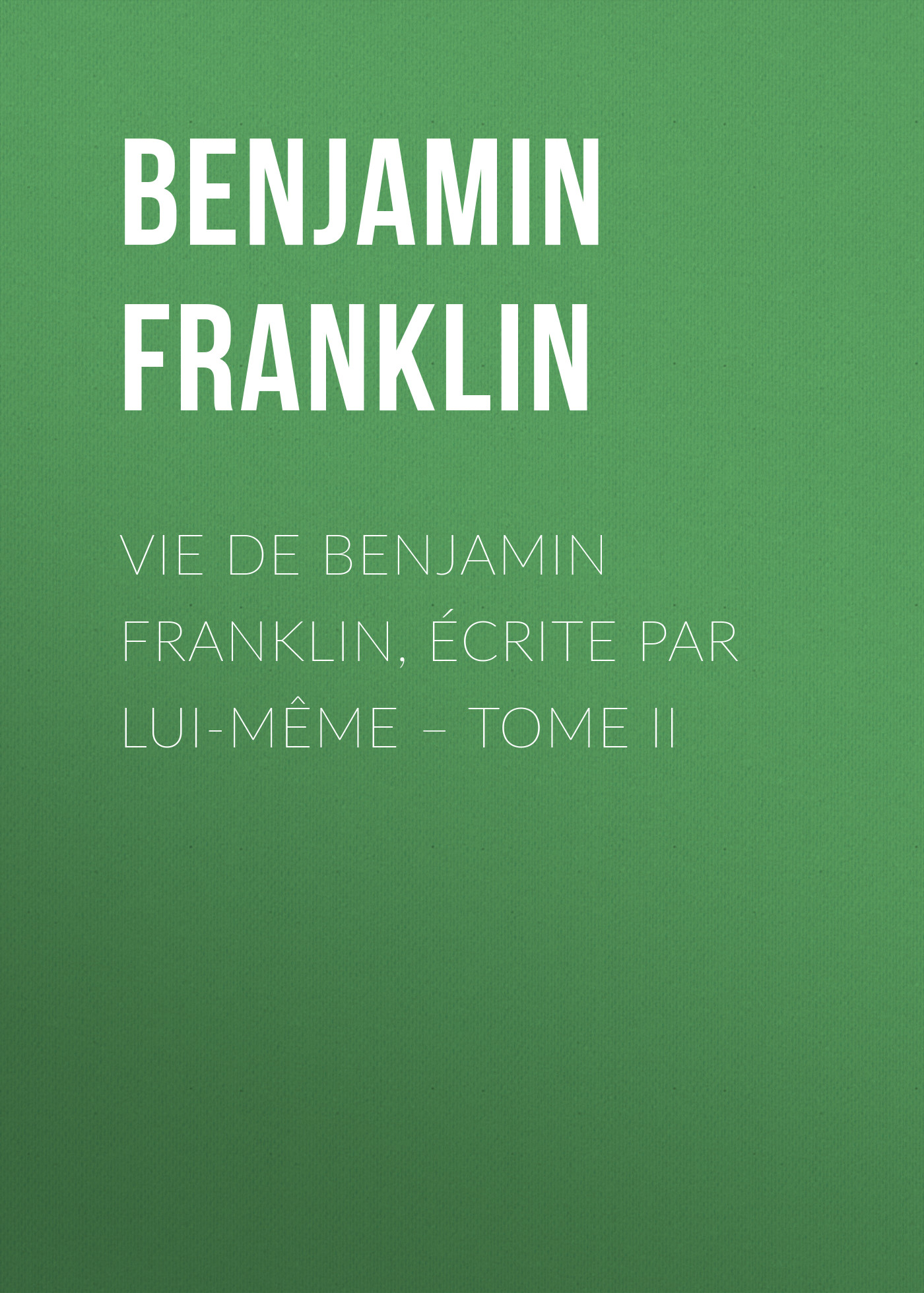 Vie de Benjamin Franklin, écrite par lui-même – Tome II