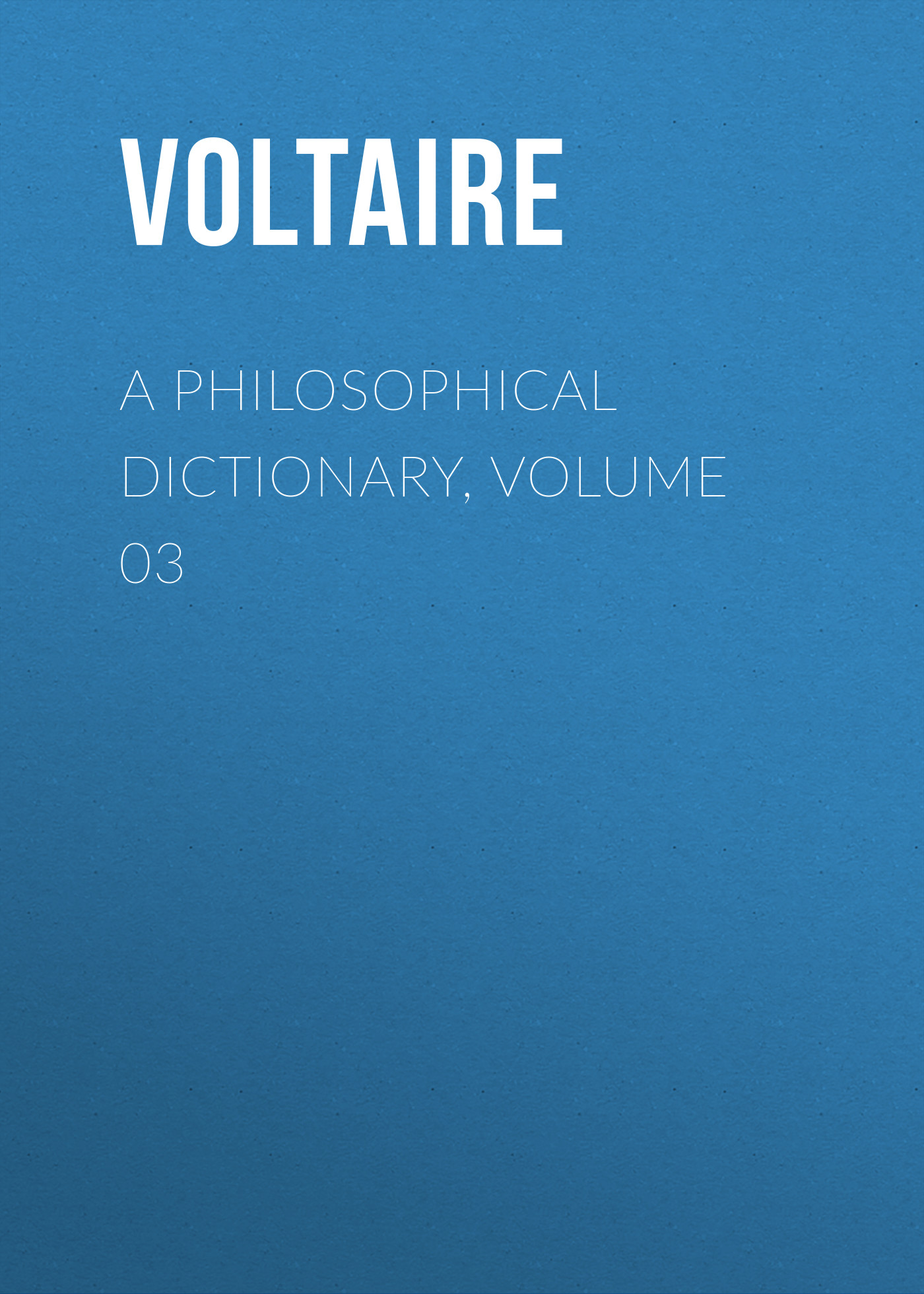 A Philosophical Dictionary, Volume 03