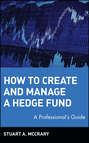 How to Create and Manage a Hedge Fund. A Professional\'s Guide