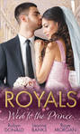 Royals: Wed To The Prince: By Royal Command \/ The Princess and the Outlaw \/ The Prince\'s Secret Bride