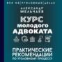 Курс молодого адвоката. Практические рекомендации по уголовному процессу