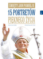 Święty Jan Paweł II. 15 portretów pięknego życia